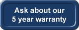 Ask about our 5 year warranty